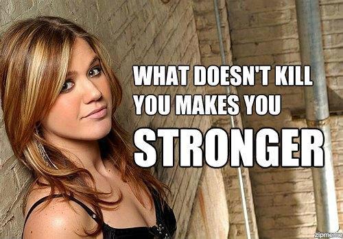 What Doesnt kill you makes you Stronger by Kelly Clarkson