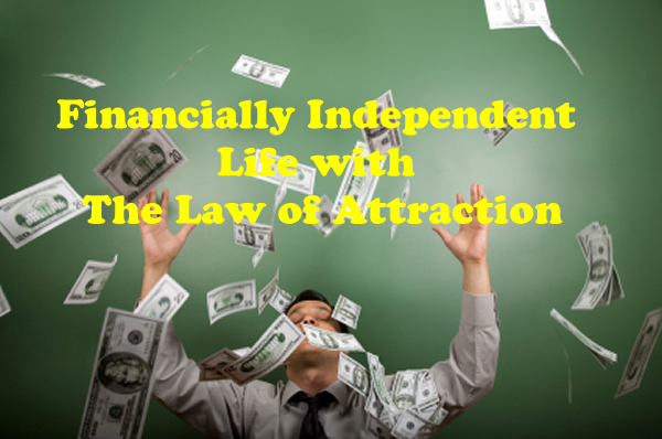 Financially Independent Life with The Law of Attraction