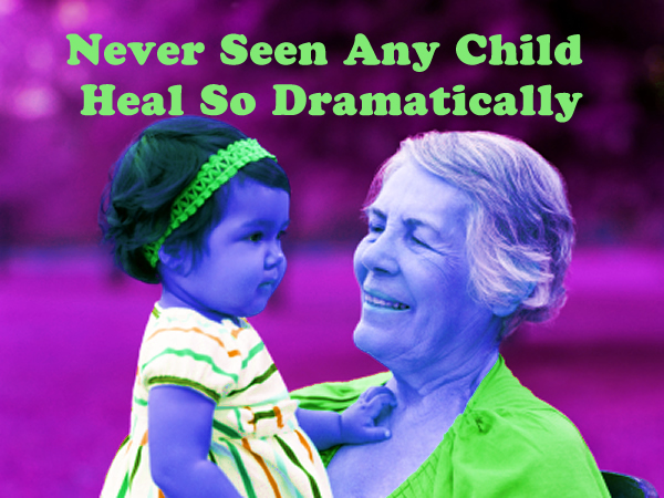 Never Seen Any Child Heal So Dramatically