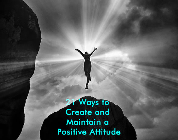21 Ways to Create and Maintain a Positive Attitude