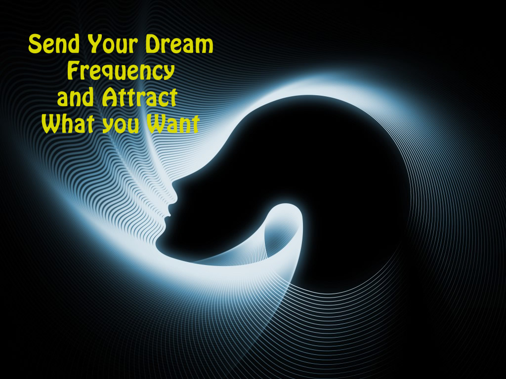 Send Your Dream Frequency and Attract What you Want