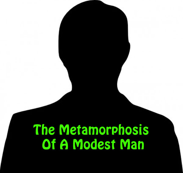 The Metamorphosis Of A Modest Man
