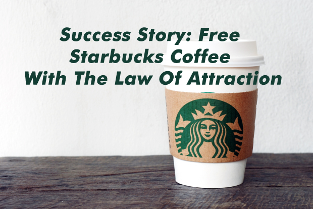 Success Story Free Starbucks Coffee With The Law Of Attraction