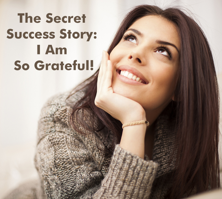 The Secret Success Story I Am So Grateful!