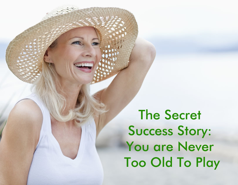 The Secret Success Story You are Never Too Old To Play